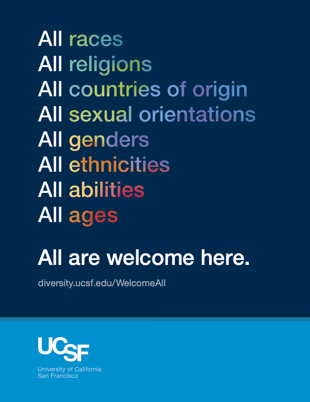 All races, all religions, all countries of origin, all sexual orientations, all genders, all ethnicities, all abilities, all ages. All are welcome here. diversity.ucsf.edu/WelcomeAll UCSF